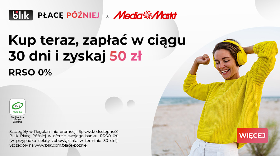 Grafika z informacją o promocji BLIK Płacę Później i Media Markt. Kup teraz, zapłać w ciągu 30 dni i zyskaj 50 zł. RRSO 0%. Szczegóły w Regulaminie promocji. Sprawdź dostępność BLIK Płacę Później w ofercie swojego banku. RRSO 0% (w przypadku spłąty zobowiązania w terminie 30 dni). Szczegóły na www.blik.com/place-pozniej